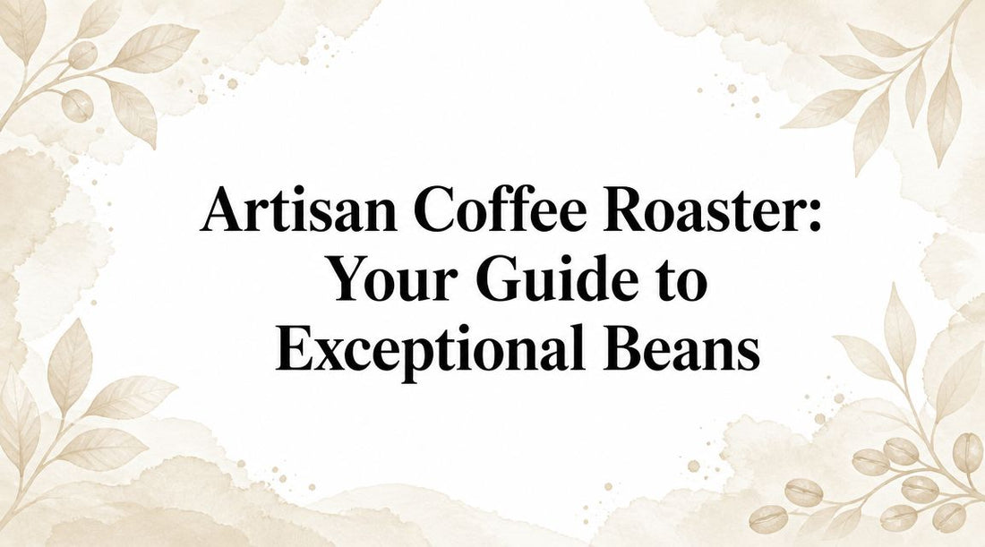 Artisan Coffee Roaster: Your Guide to Exceptional Beans