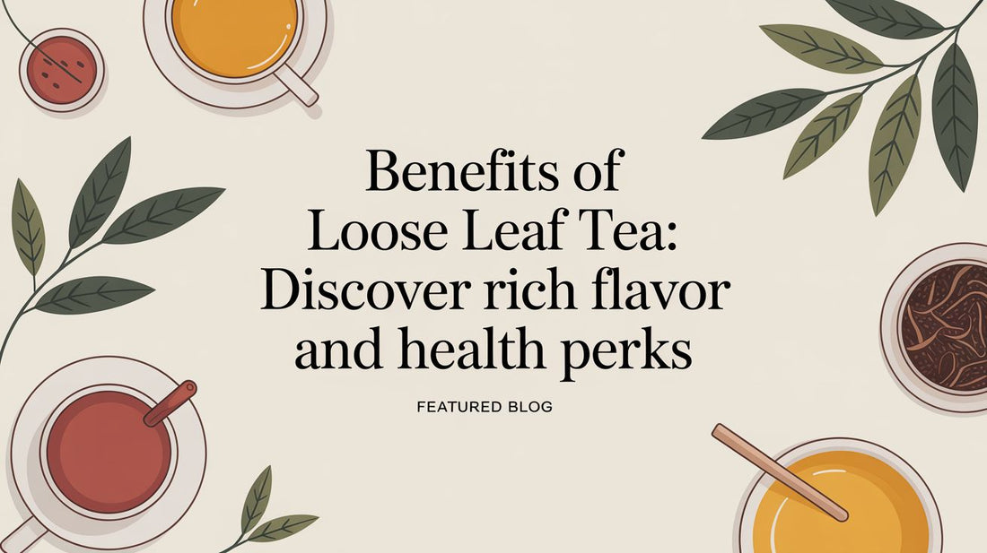 Benefits of Loose Leaf Tea: Discover Rich Flavor and Health Perks