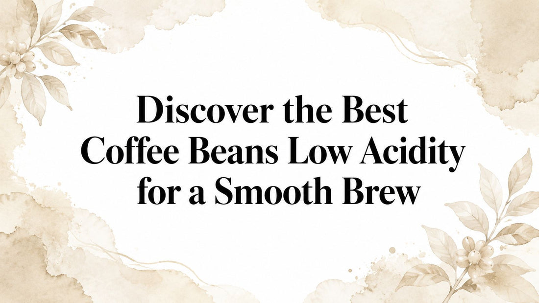 Discover the Best Coffee Beans Low Acidity for a Smooth Brew