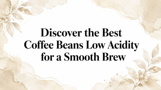 Discover the Best Coffee Beans Low Acidity for a Smooth Brew