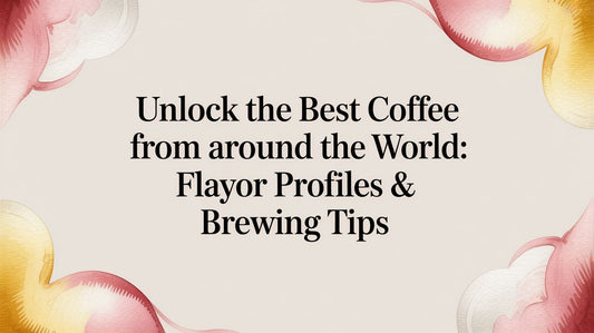 A World United by Coffee: Your Guide to the Best Coffee From Around the World