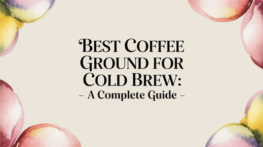 Best Coffee Ground for Cold Brew: A Complete Guide