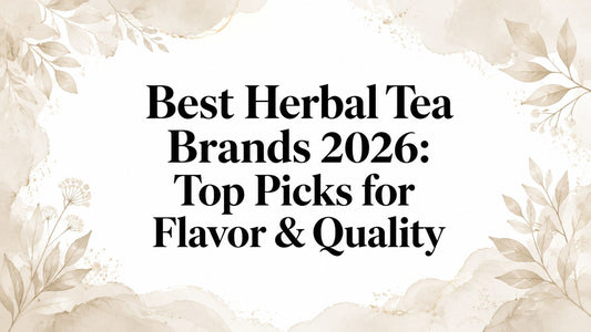 Best Herbal Tea Brands 2026: Top Picks for Flavor & Quality