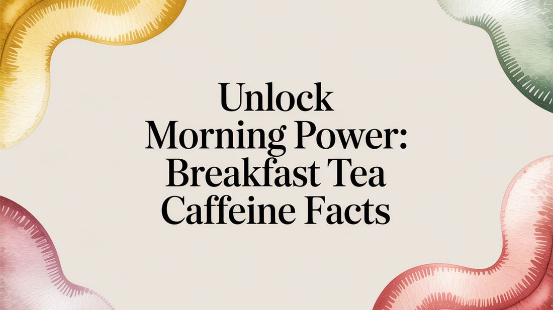 Unlock Morning Power: Breakfast Tea Caffeine Facts