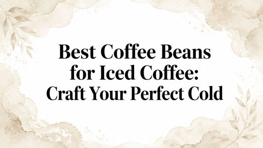 Best Coffee Beans for Iced Coffee: Craft Your Perfect Cold
