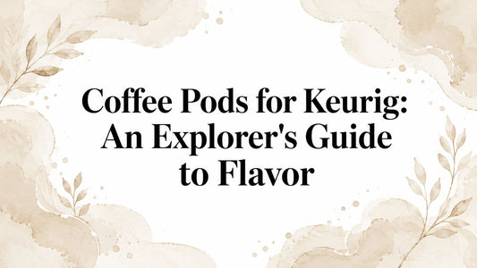 Coffee Pods for Keurig: An Explorer's Guide to Flavor