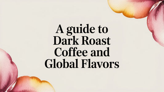 A Guide to Dark Roast Coffee and Global Flavors