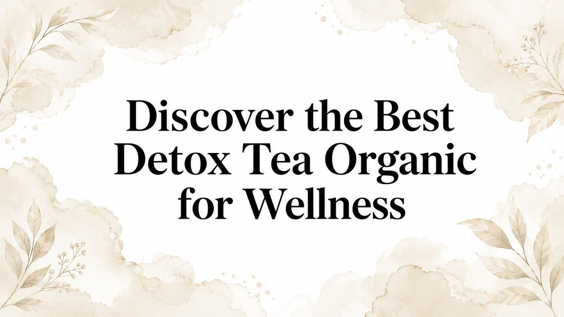 Discover the Best Detox Tea Organic for Wellness