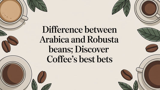 Difference between arabica and robusta beans: Discover Coffee's Best Bets