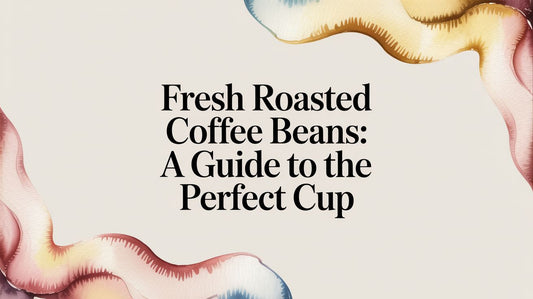 Fresh Roasted Coffee Beans: A Guide to the Perfect Cup