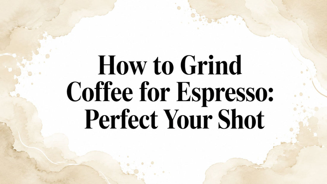 How to Grind Coffee for Espresso: Perfect Your Shot