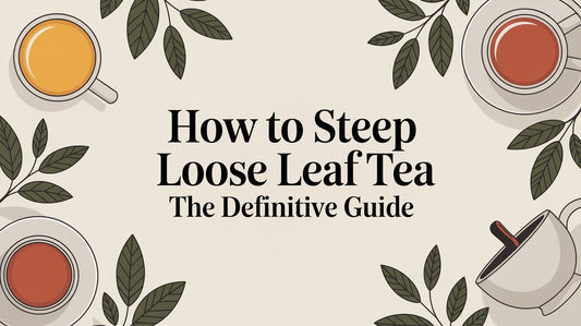 How to Steep Loose Leaf Tea The Definitive Guide