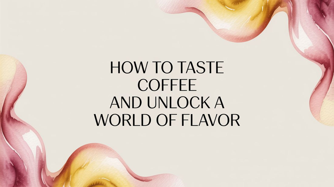 How to Taste Coffee and Unlock a World of Flavor