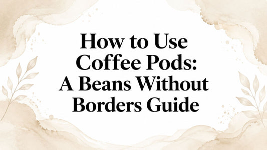 How to Use Coffee Pods: A Beans Without Borders Guide