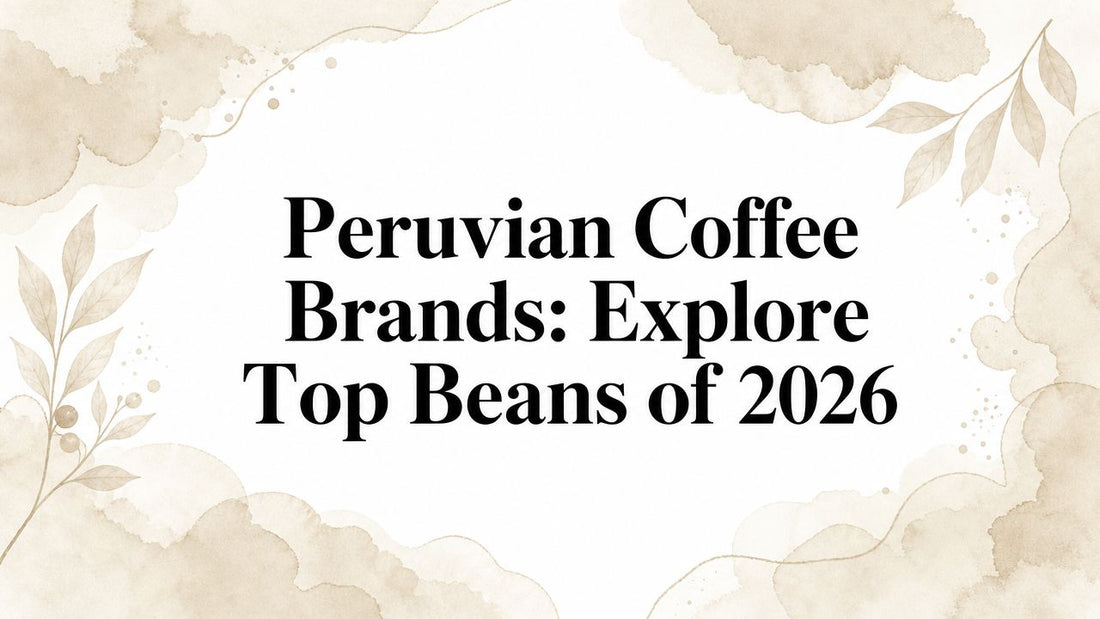 Peruvian Coffee Brands: Explore Top Beans of 2026