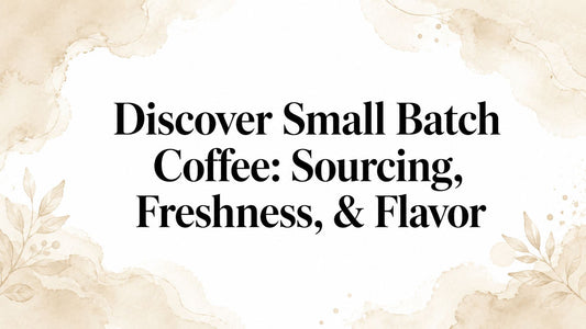 Discover Small Batch Coffee: Sourcing, Freshness, & Flavor