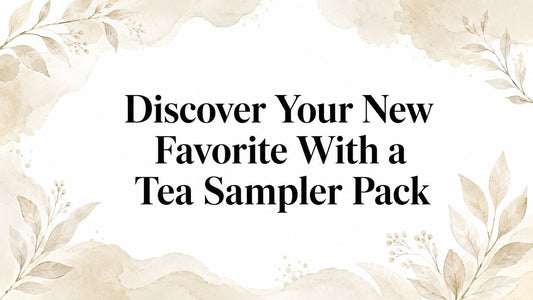 Discover Your New Favorite With a Tea Sampler Pack